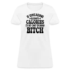 “If Swearing Burned Calories I’d Be One Skinny Bitch”-Women's T-Shirt