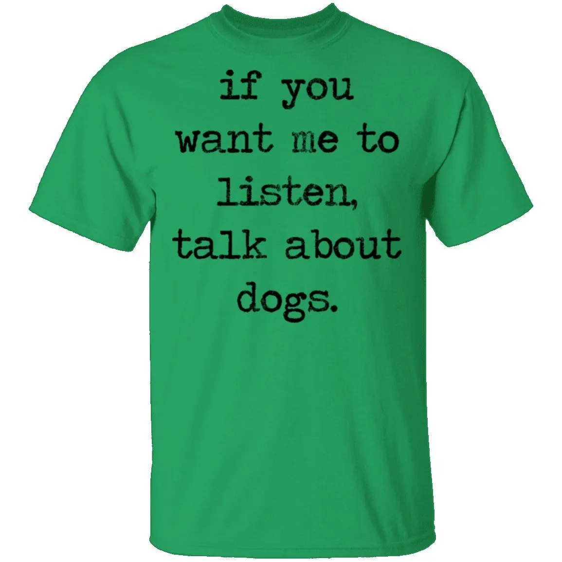 If You Want Me To Listen, Talk About Dogs T-Shirt
