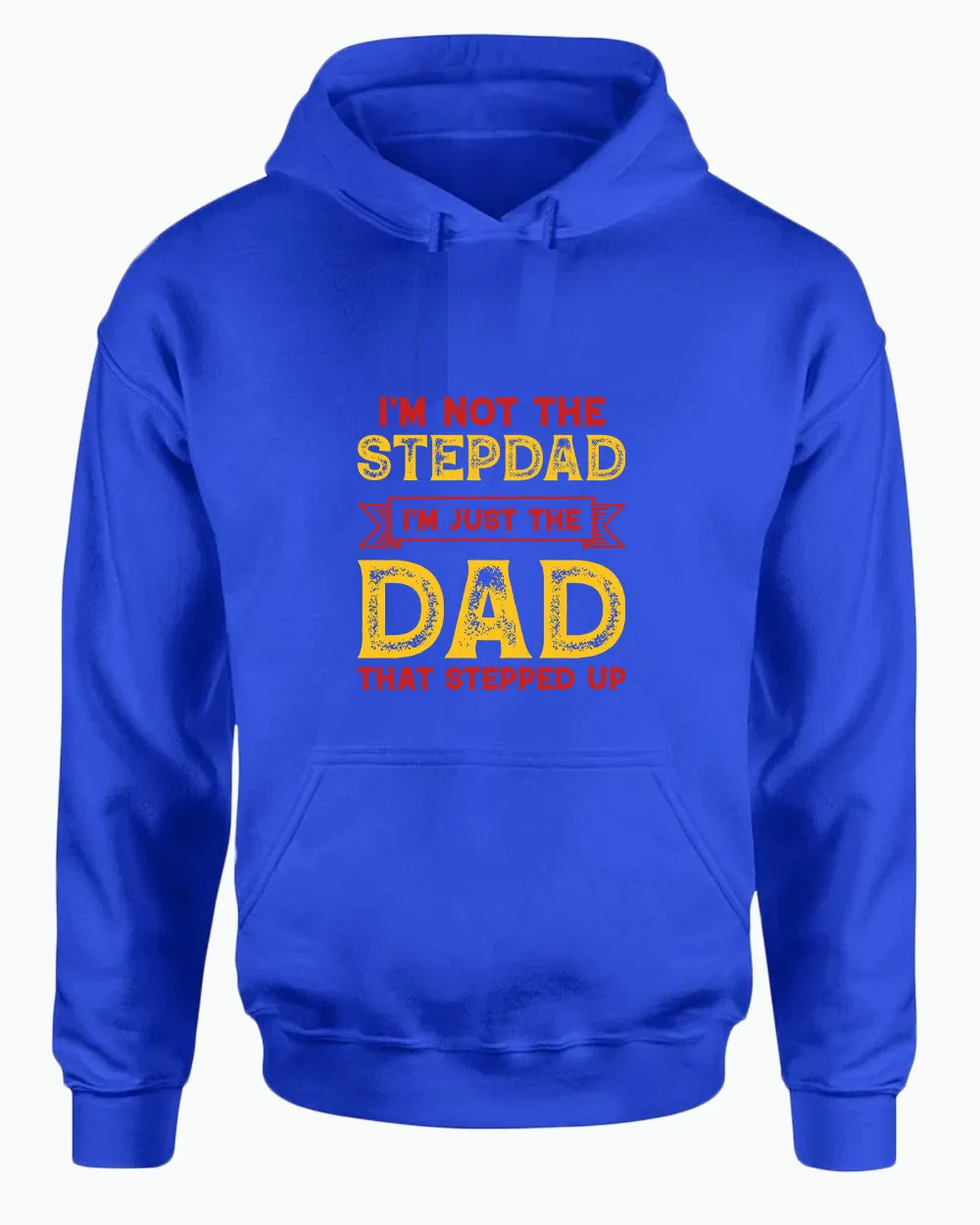 I'm not a stepdad i'm just the dad the stepped up hoodie, stepdad hoodies