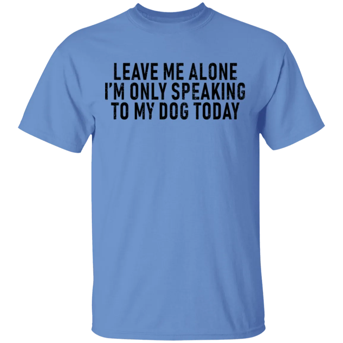 Leave Me Alone I'm Only Speaking to my Dog Today T-Shirt