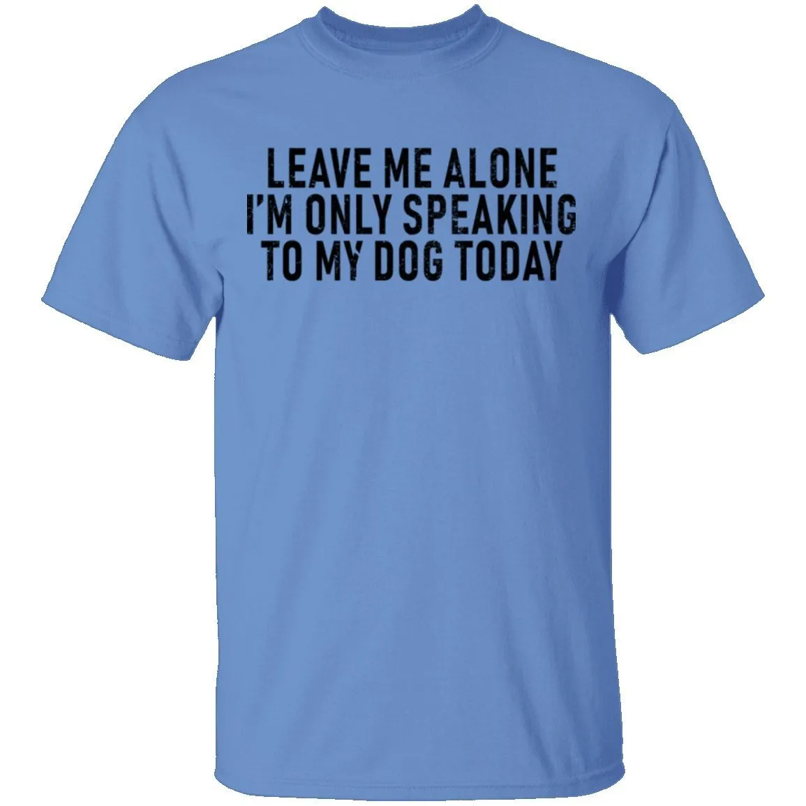 Leave Me Alone I'm Only Speaking to my Dog Today T-Shirt