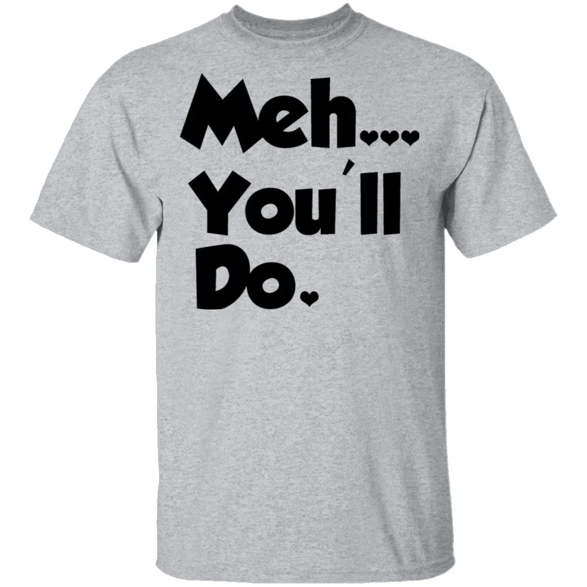 Meh You'll Do It T-Shirt