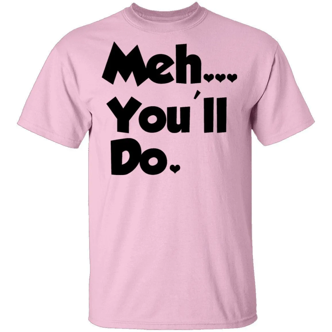 Meh You'll Do It T-Shirt