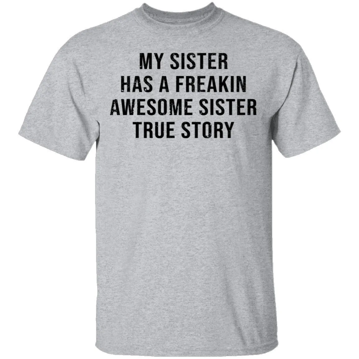My Sister Has A Freakin Awesome Sister True Story T-Shirt