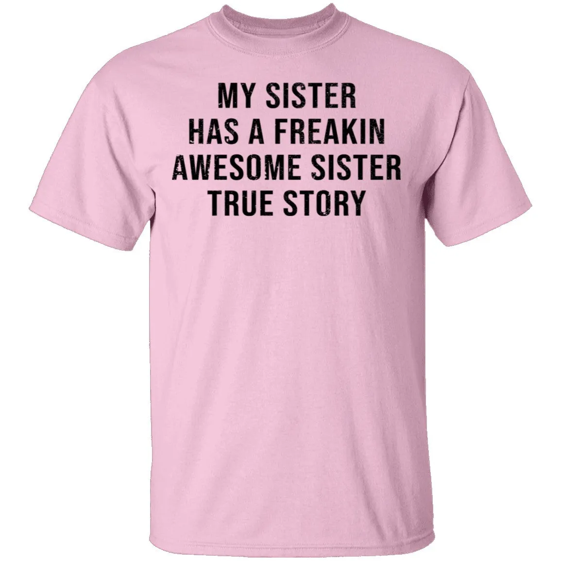 My Sister Has A Freakin Awesome Sister True Story T-Shirt