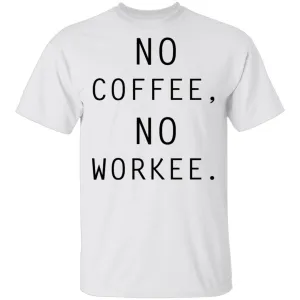 No Coffee No Workee T-Shirt