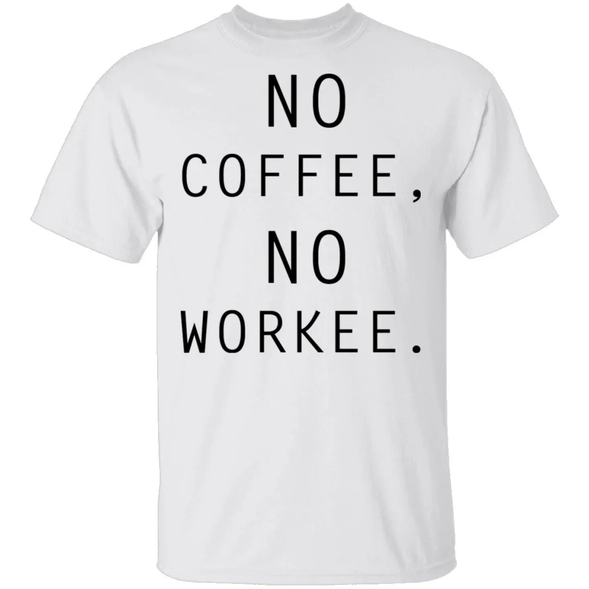 No Coffee No Workee T-Shirt