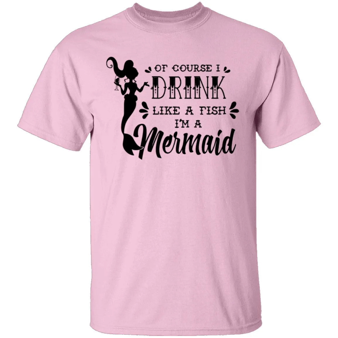 Of Course I Drink Like A Fish I'm A Mermaid T-Shirt