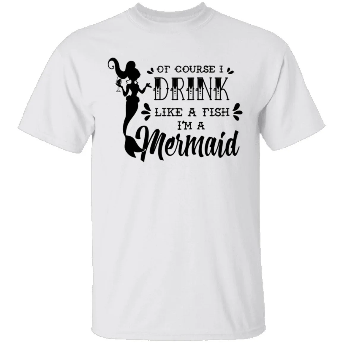 Of Course I Drink Like A Fish I'm A Mermaid T-Shirt