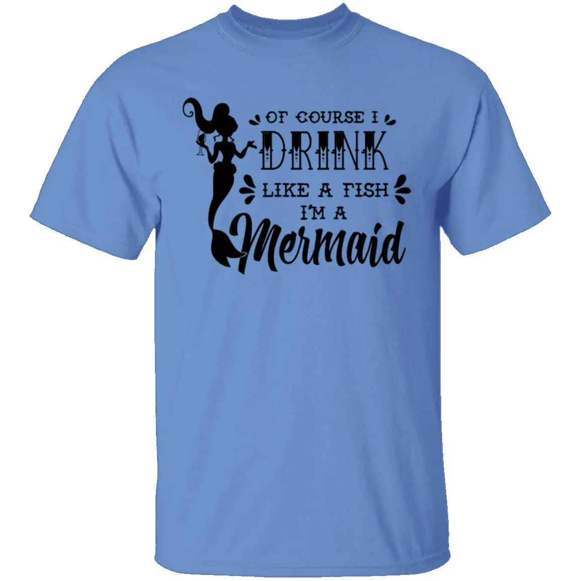 Of Course I Drink Like A Fish I'm A Mermaid T-Shirt