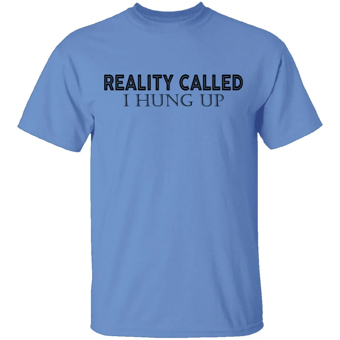 Reality Called I Hung Up T-Shirt