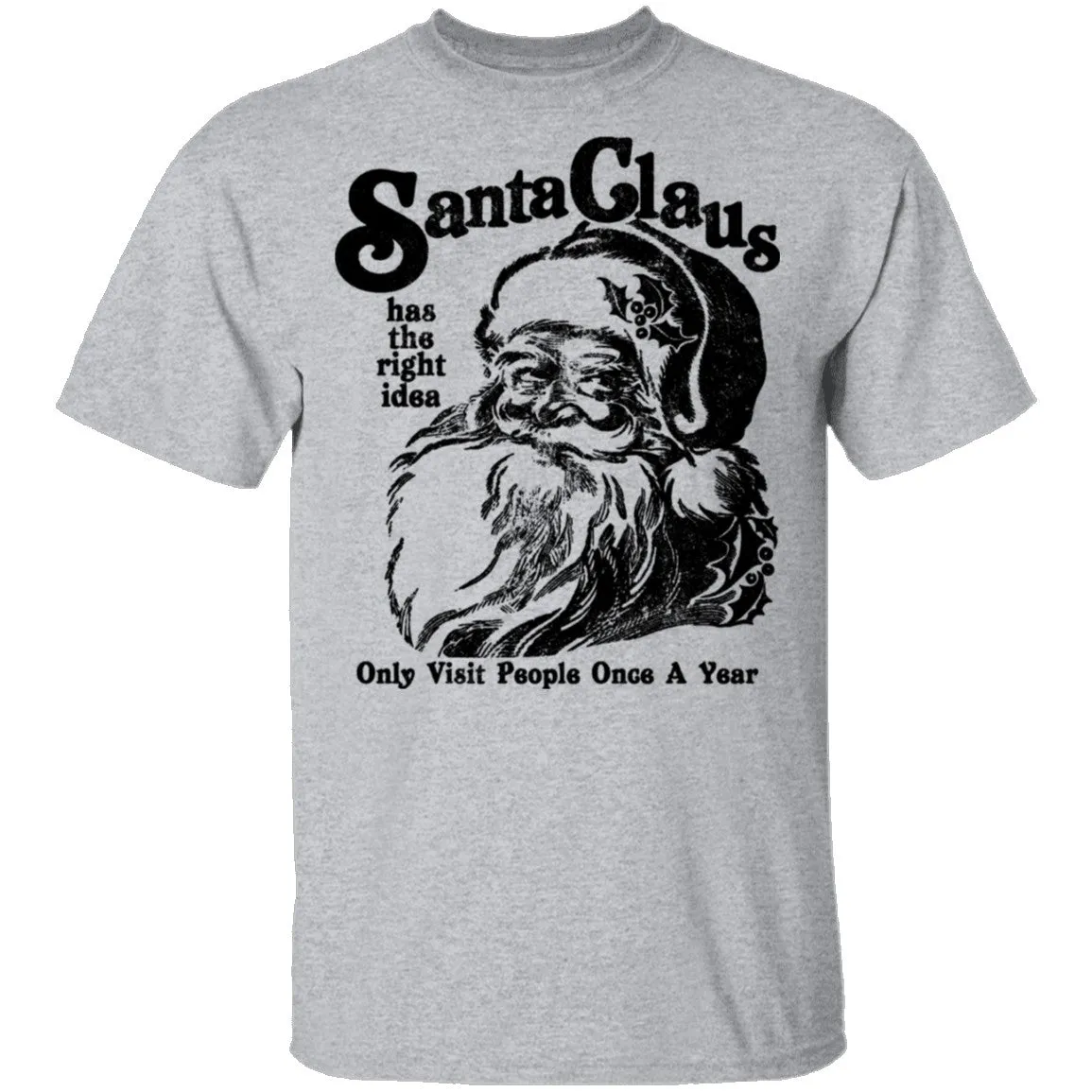 Santa Claus Has The Right Idea Only Visit People Once A Year T-Shirt