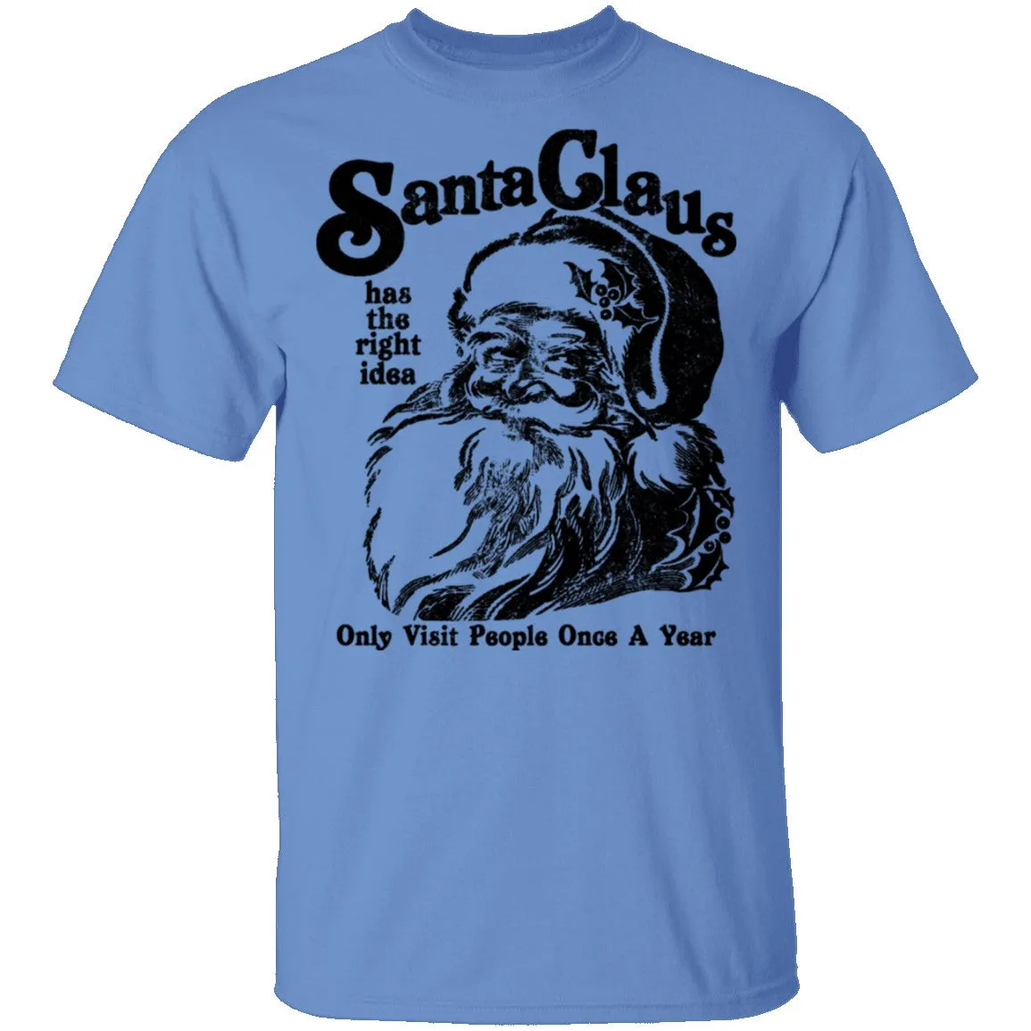 Santa Claus Has The Right Idea Only Visit People Once A Year T-Shirt
