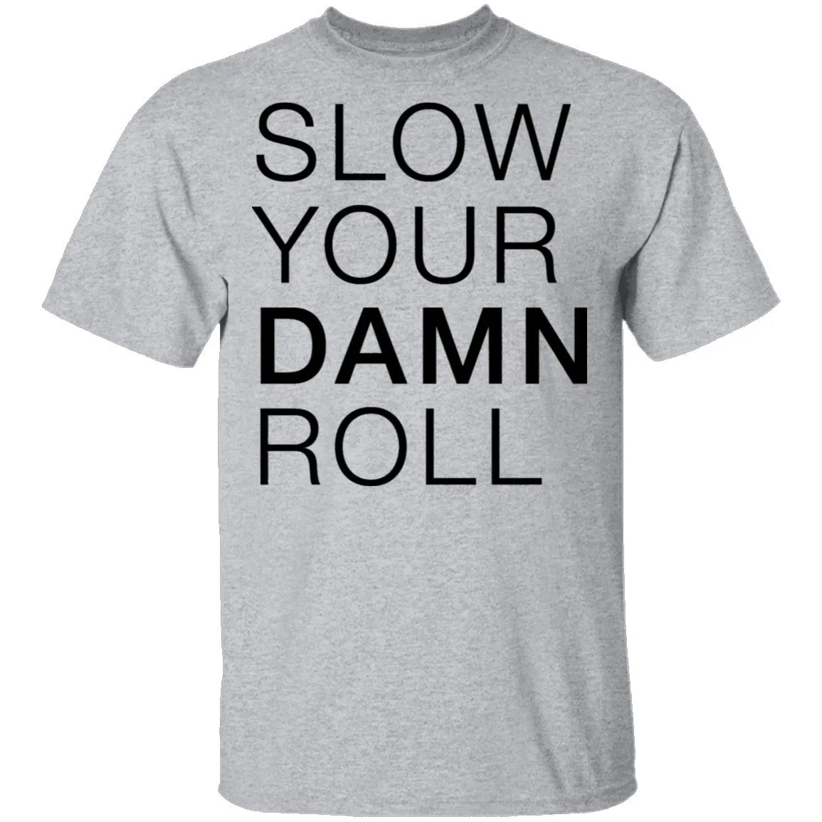 Slow Your Damn Roll T-Shirt