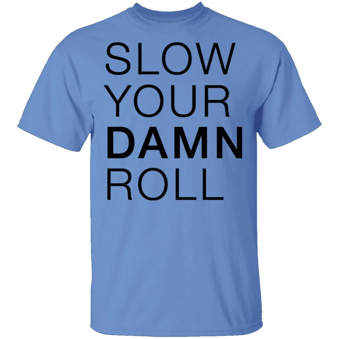Slow Your Damn Roll T-Shirt
