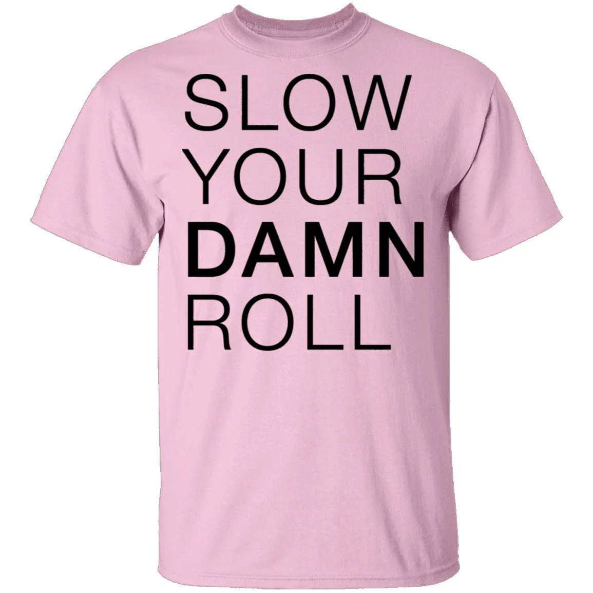 Slow Your Damn Roll T-Shirt
