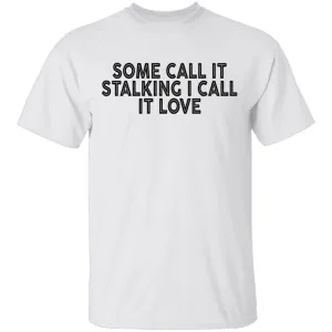 Some Call It Stalking I Call It Love T-Shirt