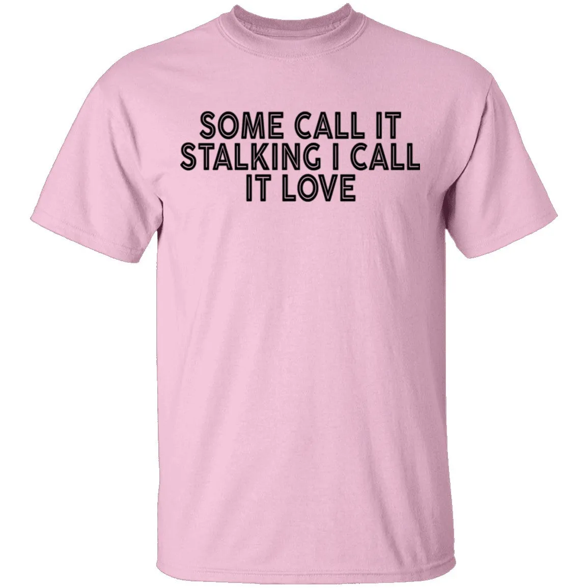 Some Call It Stalking I Call It Love T-Shirt