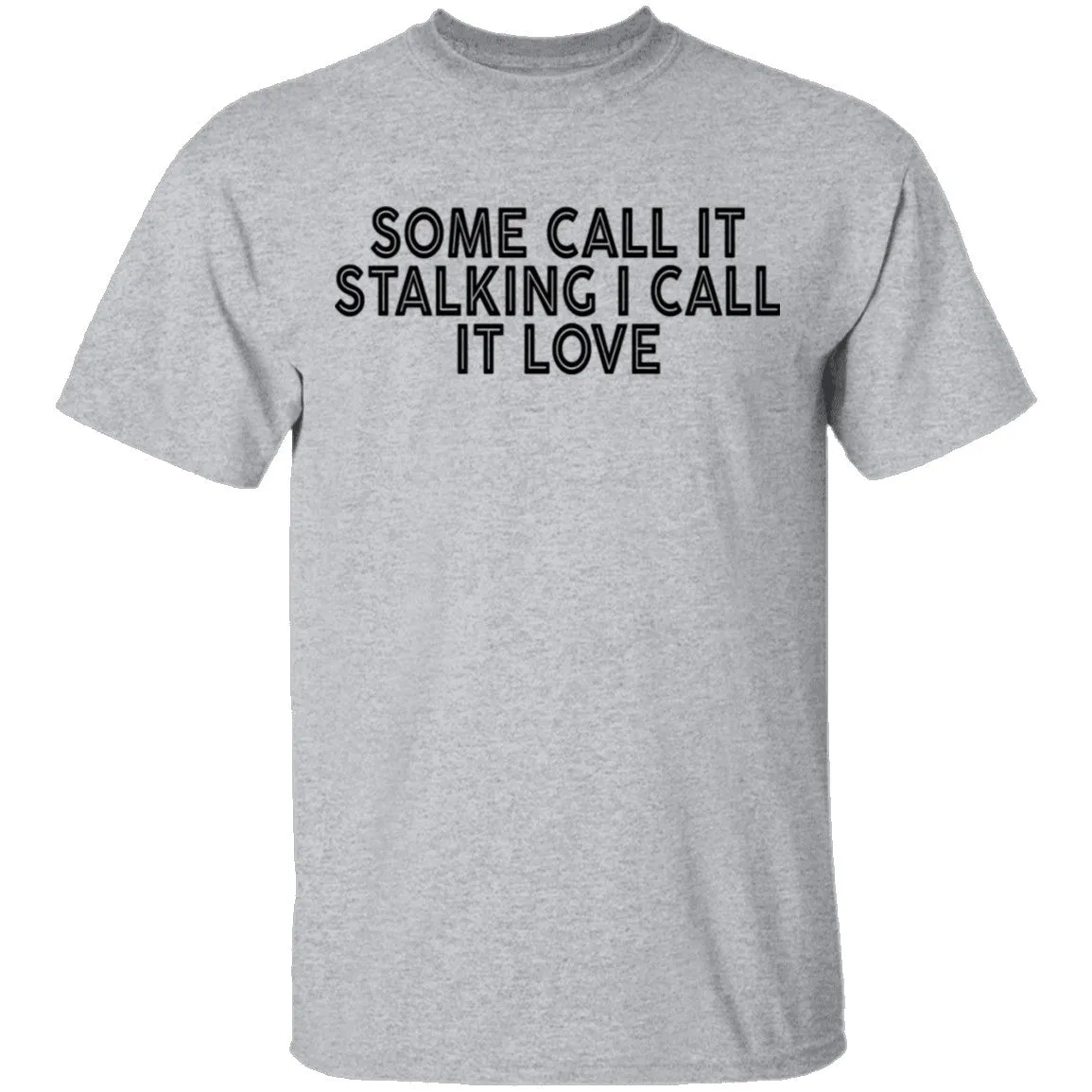 Some Call It Stalking I Call It Love T-Shirt