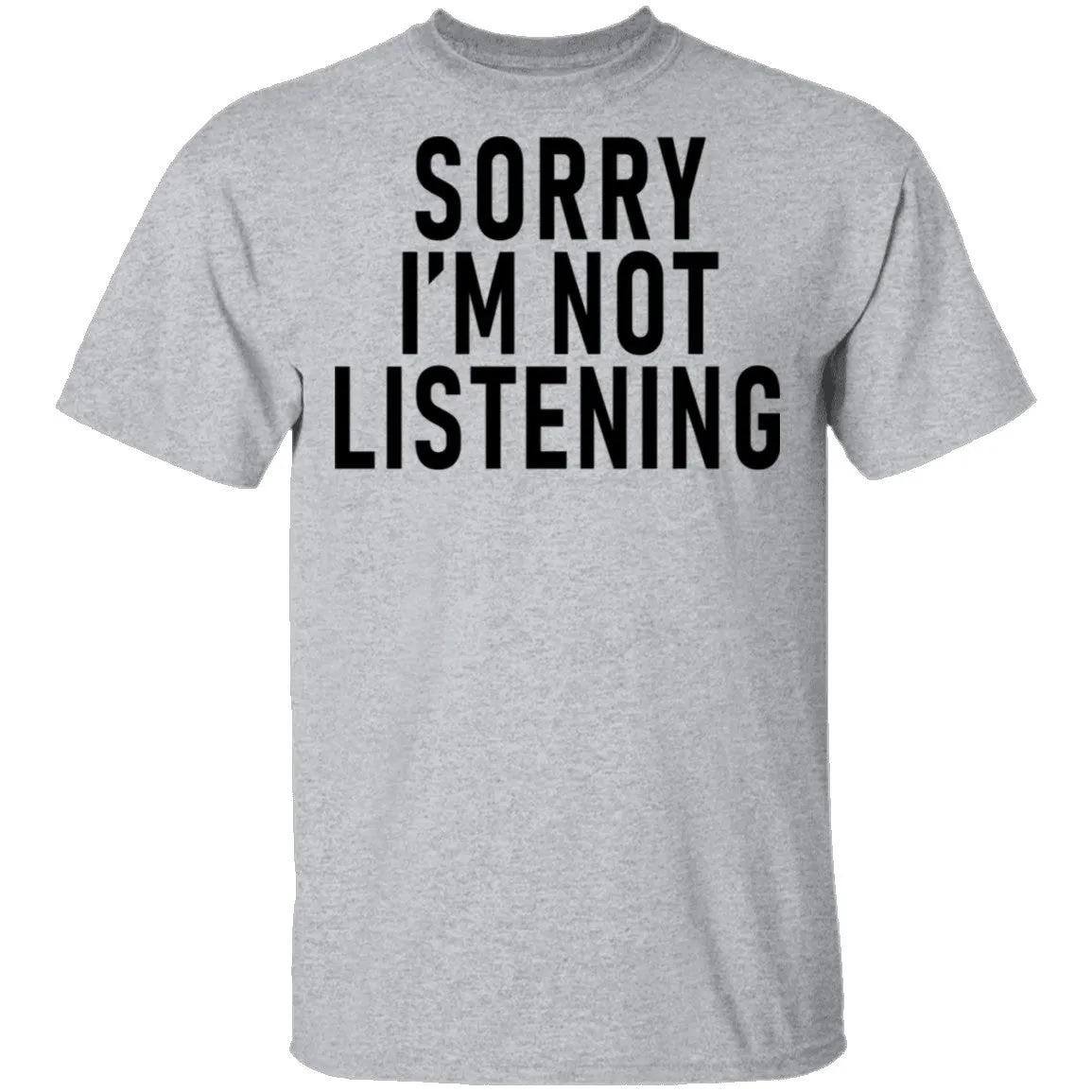 Sorry I'm Not Listening T-Shirt