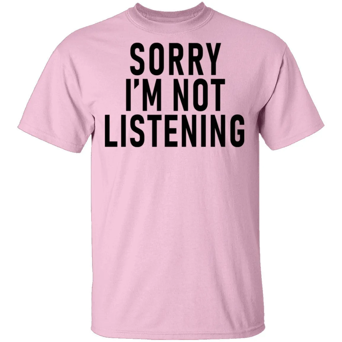 Sorry I'm Not Listening T-Shirt