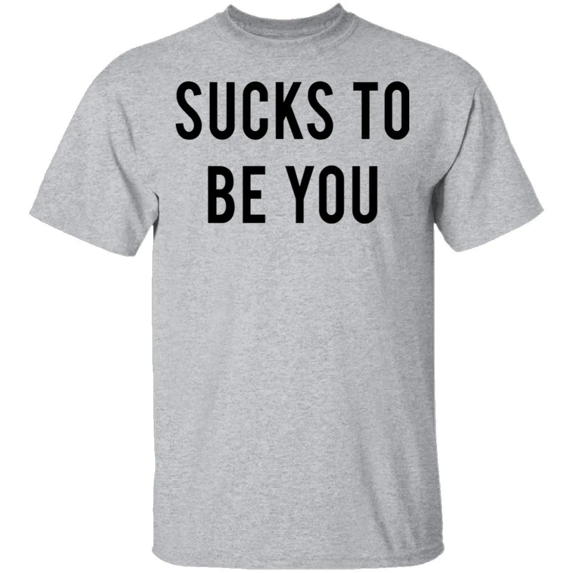 Sucks to be You T-Shirt