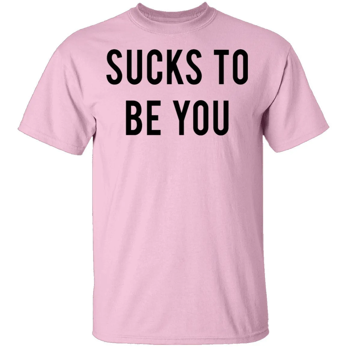 Sucks to be You T-Shirt