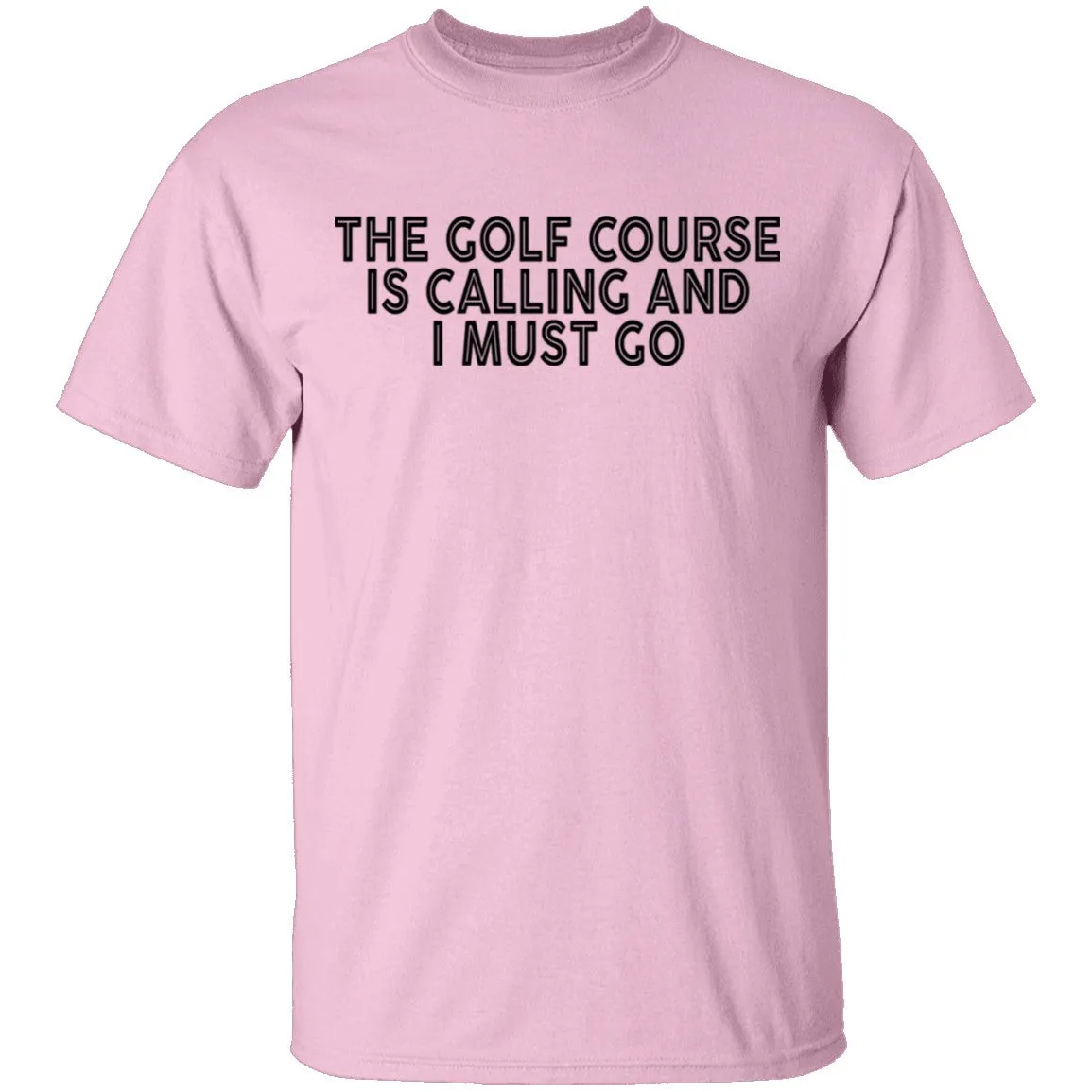 The Golf Course Is Calling And I Must Go T-Shirt