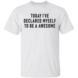 Today I've Declared Myself To Be Awesome T-Shirt
