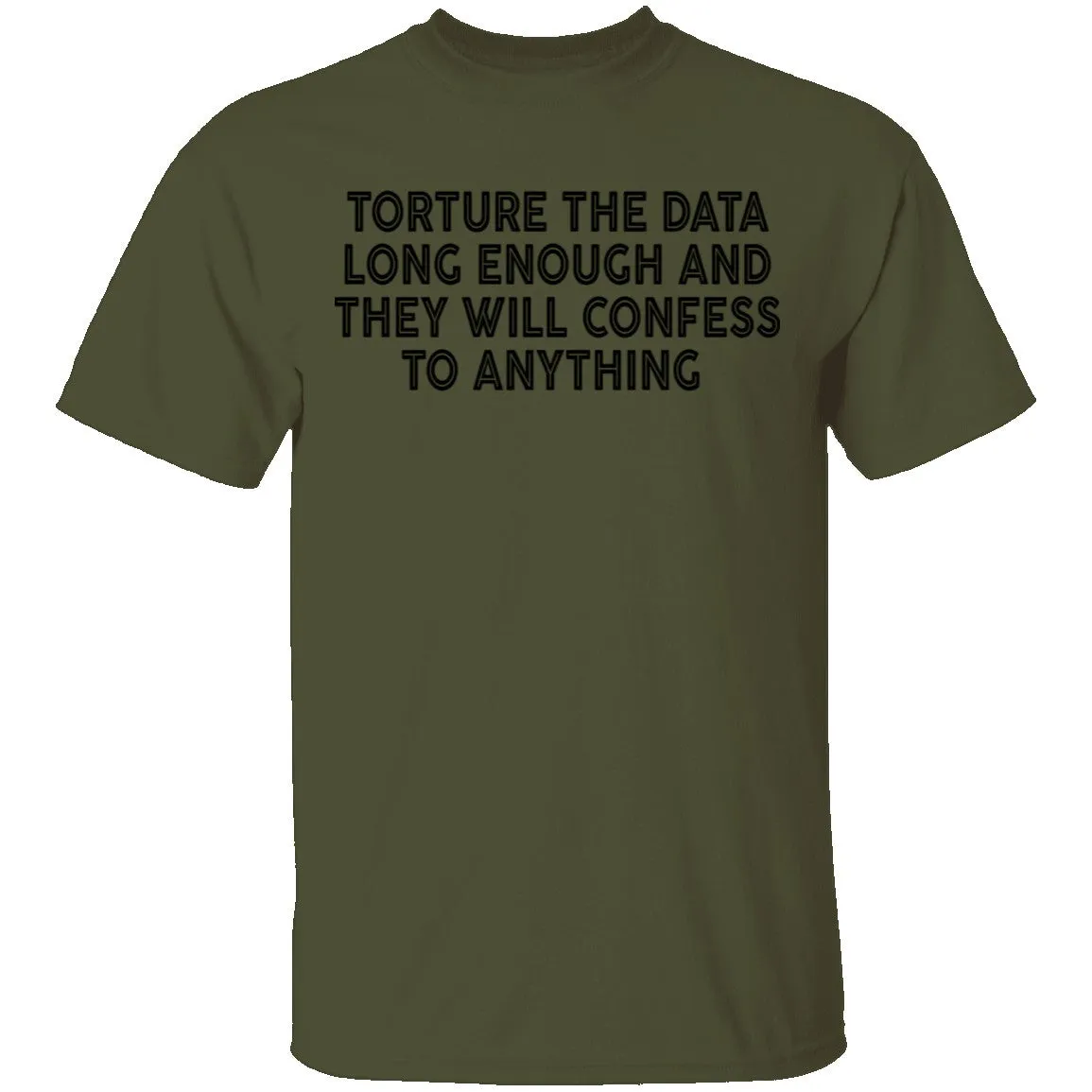 Torture The Data Long Enough And They Will Confess To Anything copy T-Shirt