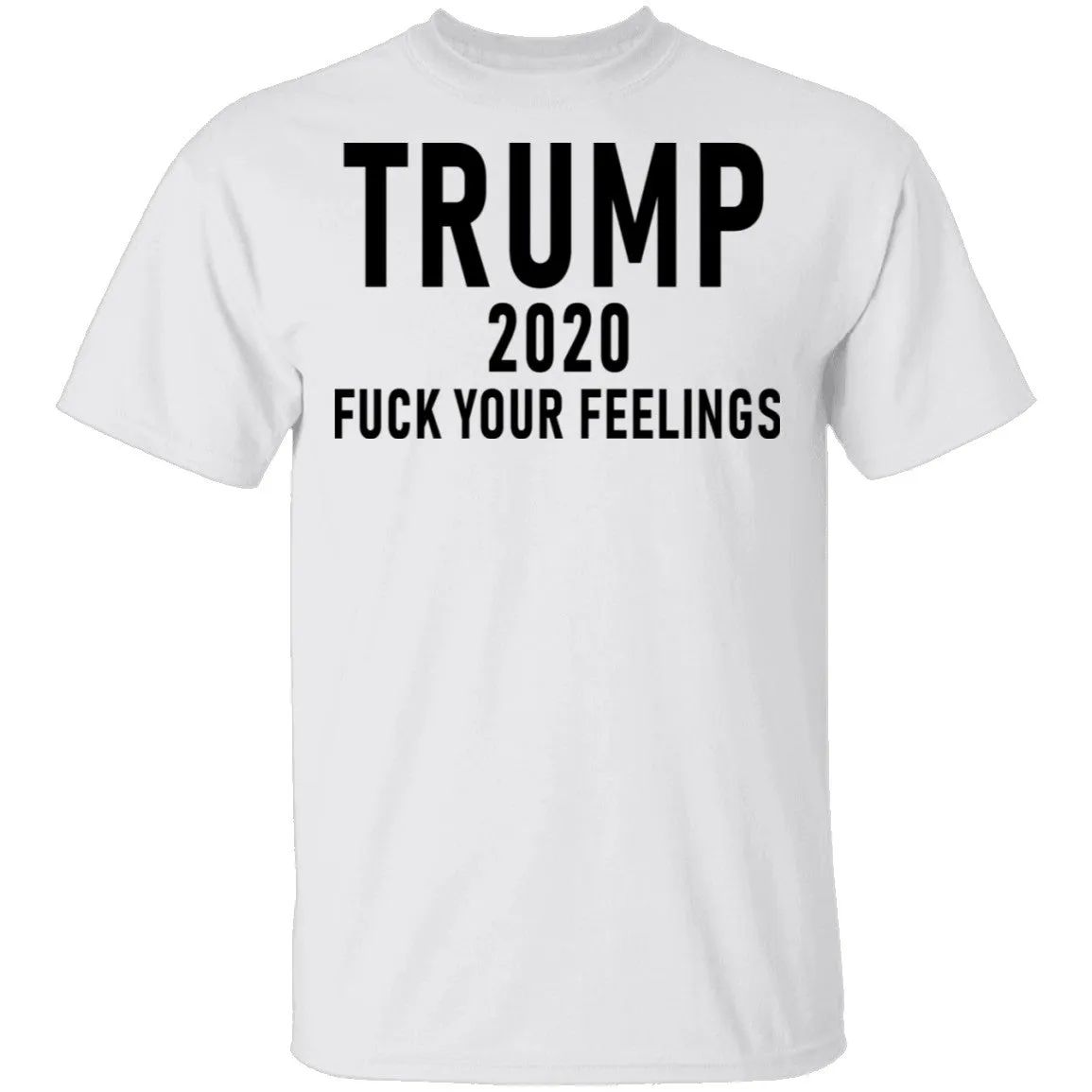Trump 2020 Fuck Your Feelings T-Shirt