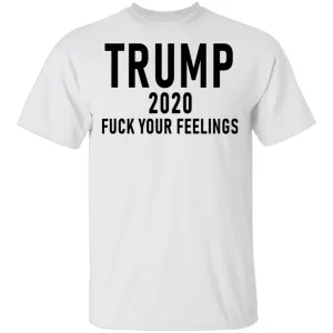 Trump 2020 Fuck Your Feelings T-Shirt