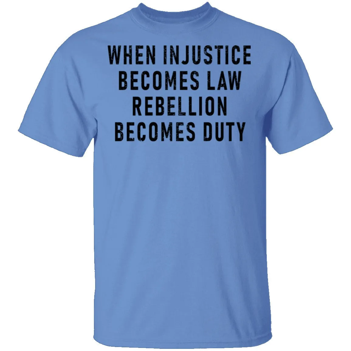 When Injustice Becomes Law, Rebellion Becomes Duty T-Shirt