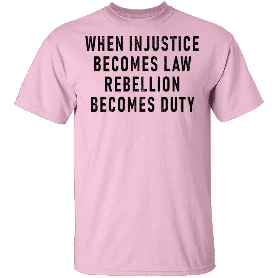 When Injustice Becomes Law, Rebellion Becomes Duty T-Shirt