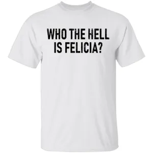 Who the Hell is Felicia? T-Shirt