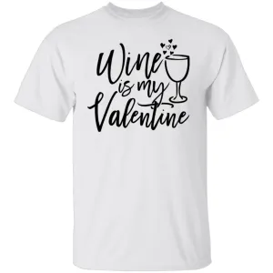 Wine Is My Valentine T-Shirt