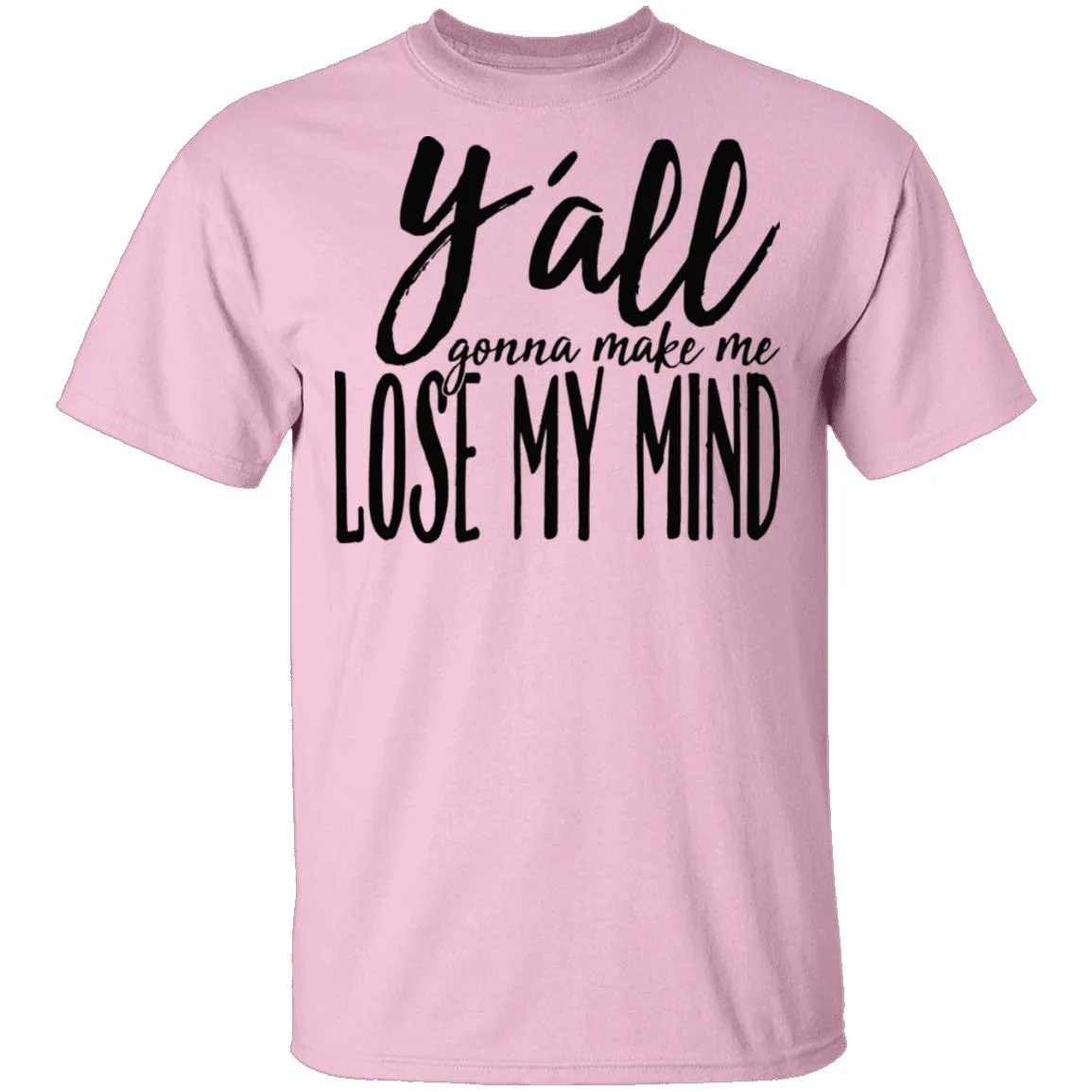 Ya'll Gonna Make Me Lose My Mind T-Shirt