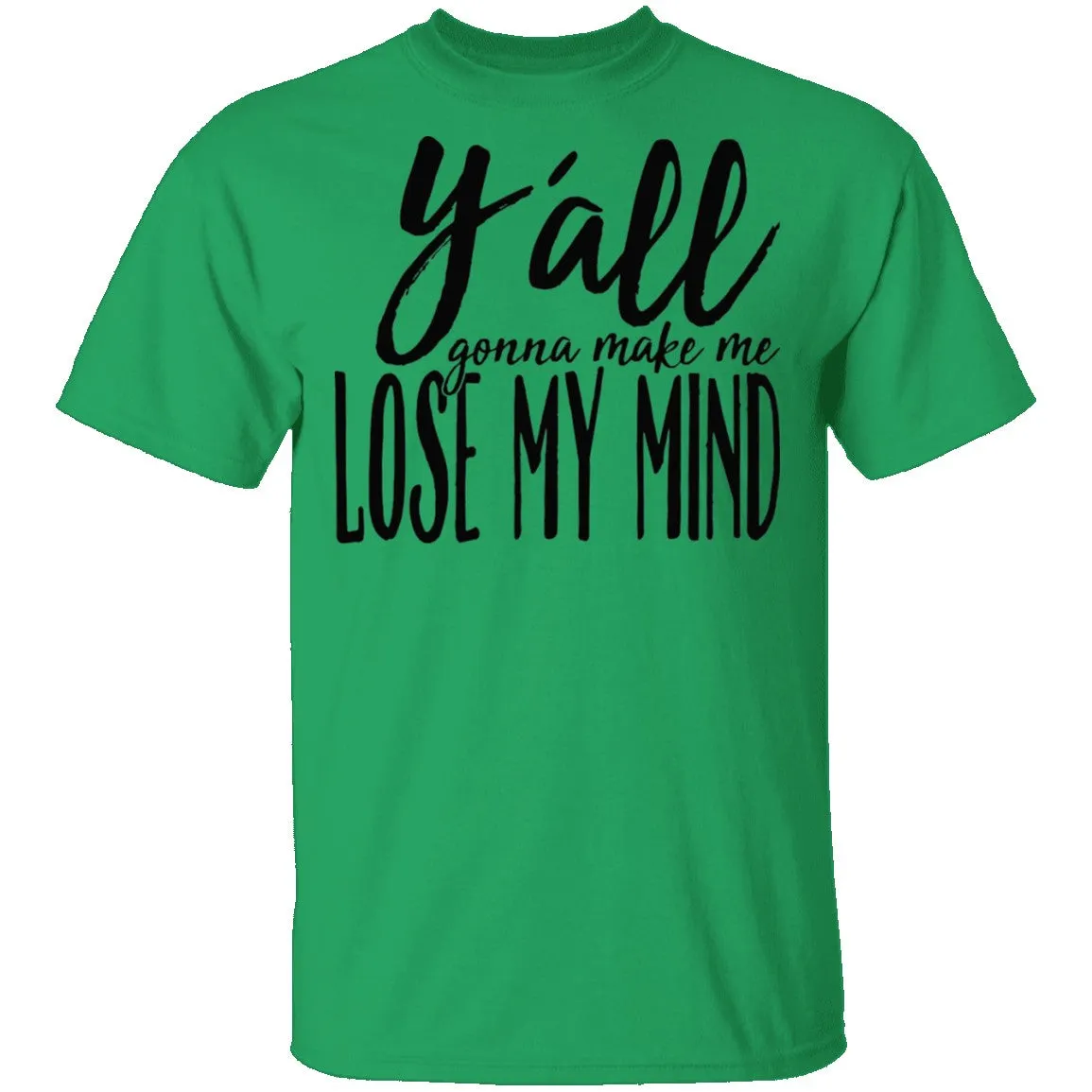 Ya'll Gonna Make Me Lose My Mind T-Shirt