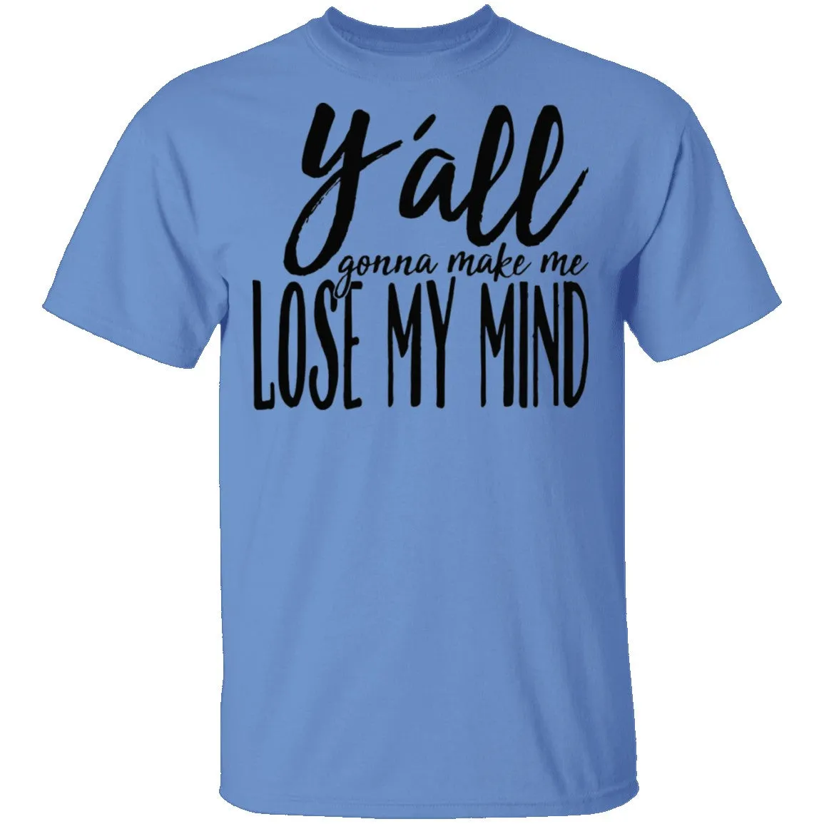 Ya'll Gonna Make Me Lose My Mind T-Shirt