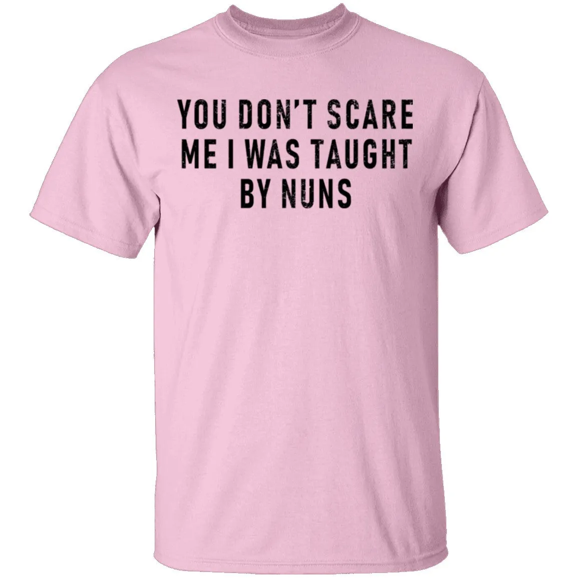 You Don't Scare Me I Was Taught By Nuns T-Shirt