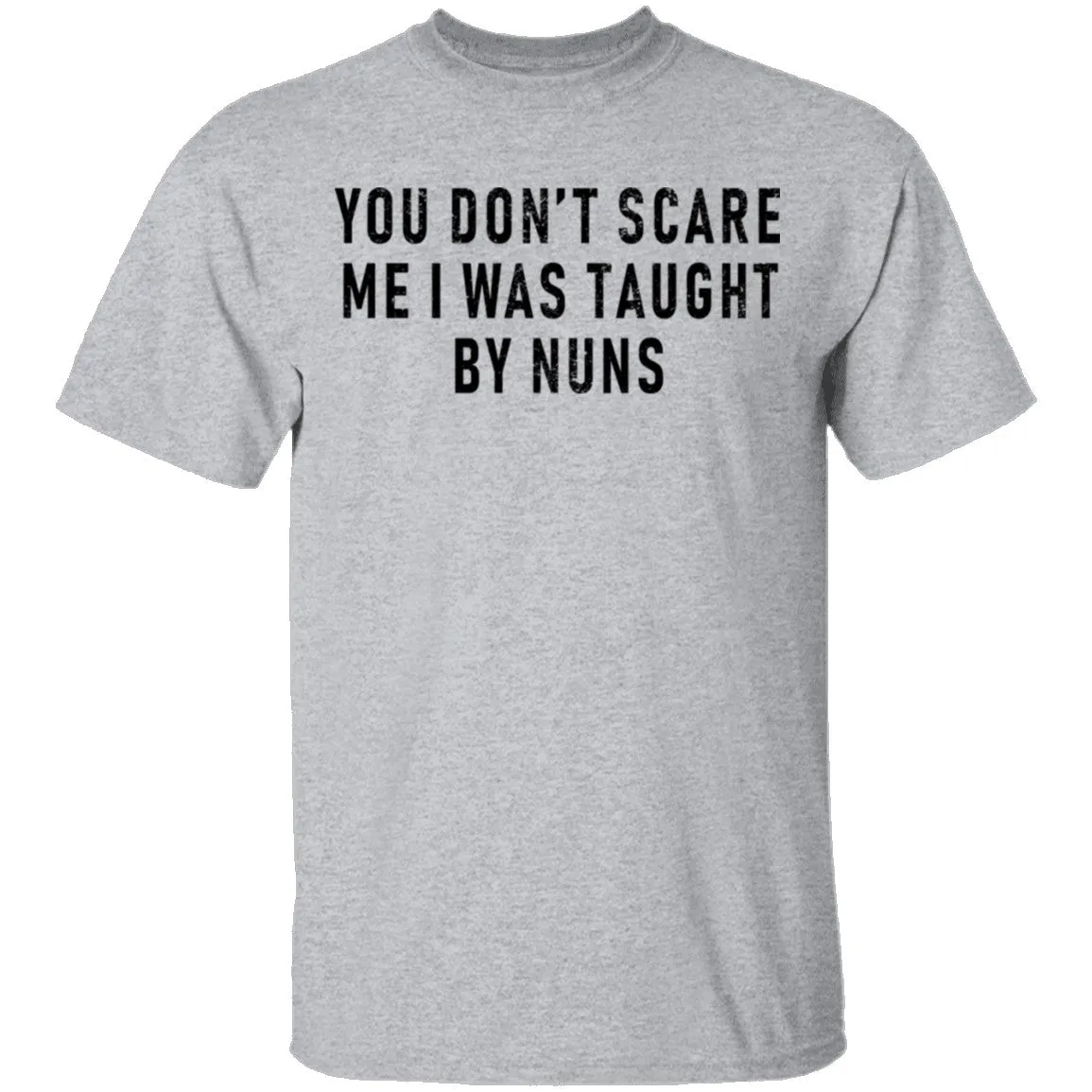You Don't Scare Me I Was Taught By Nuns T-Shirt