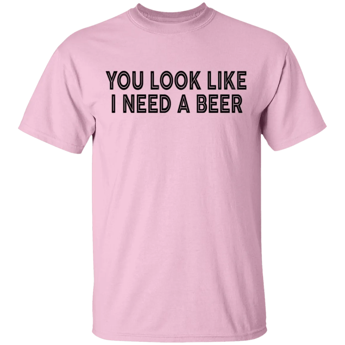 You Look Like I Need A Beer T-Shirt