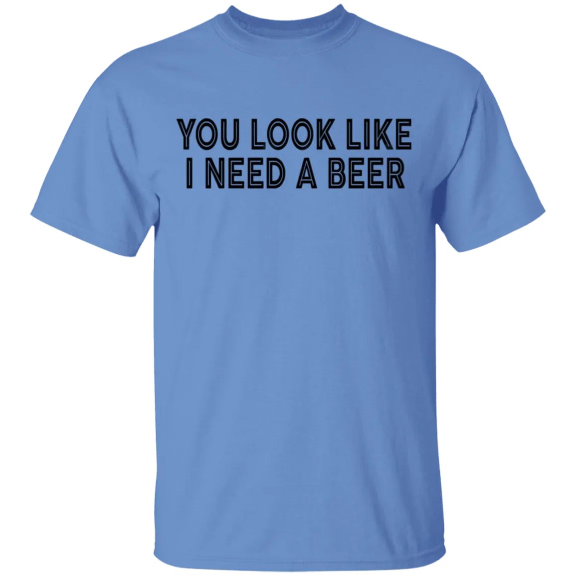You Look Like I Need A Beer T-Shirt