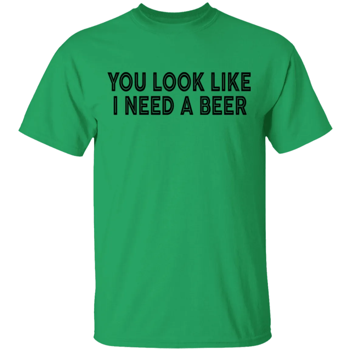 You Look Like I Need A Beer T-Shirt
